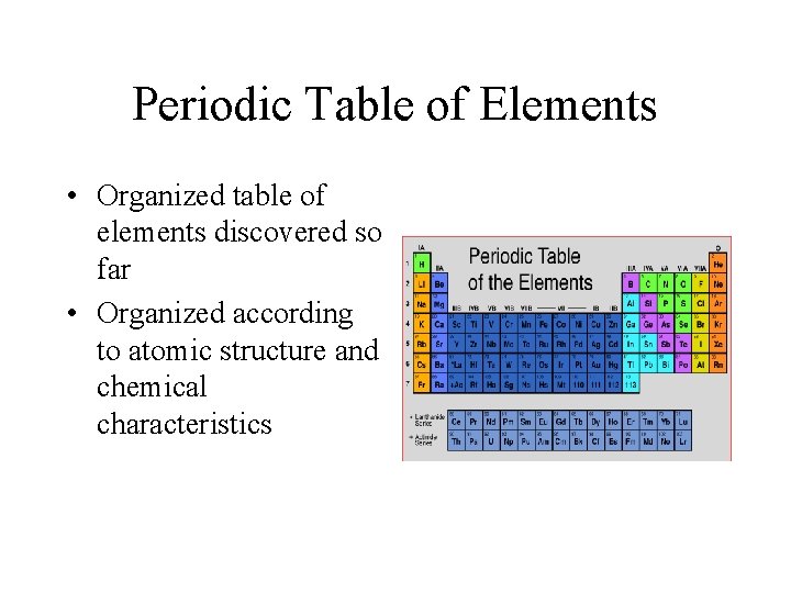 Periodic Table of Elements • Organized table of elements discovered so far • Organized