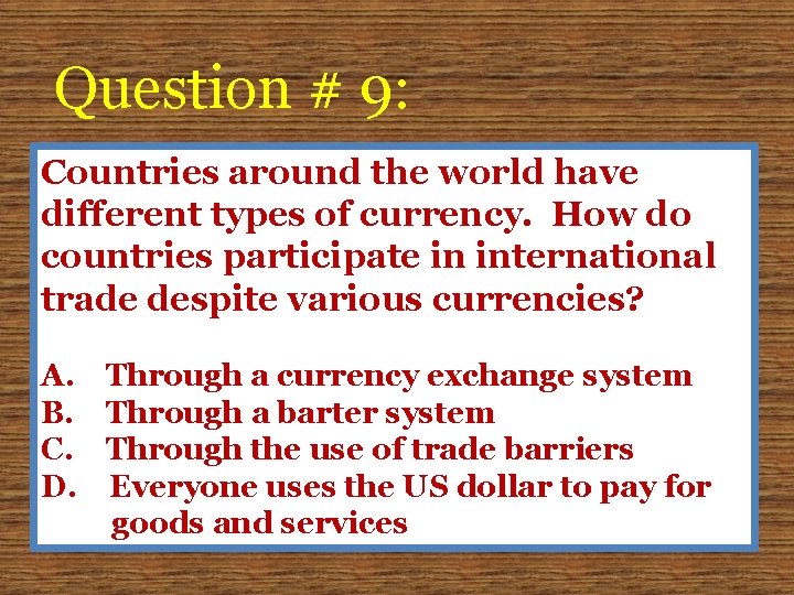 Question # 9: Countries around the world have different types of currency. How do