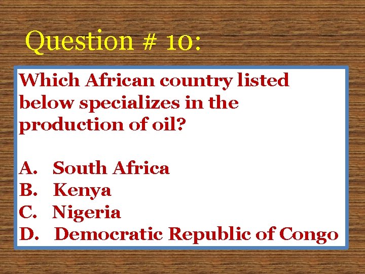 Question # 10: Which African country listed below specializes in the production of oil?