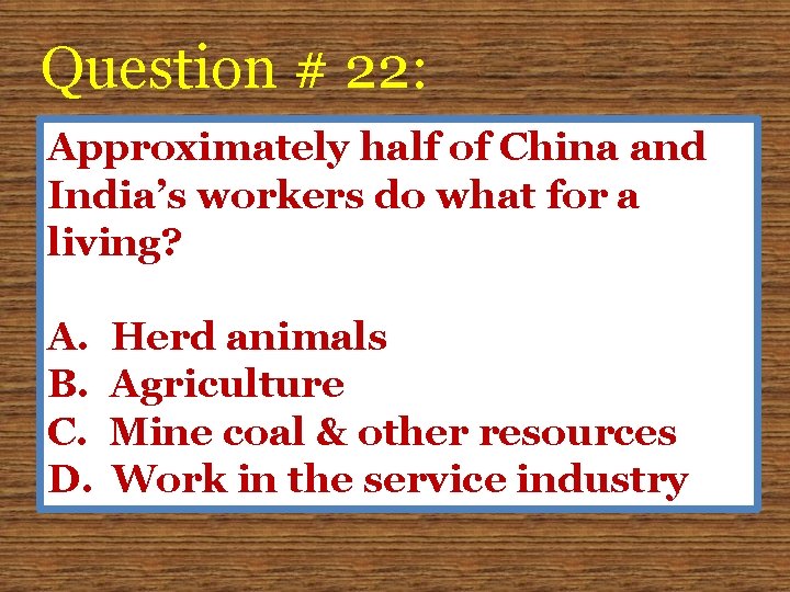 Question # 22: Approximately half of China and India’s workers do what for a