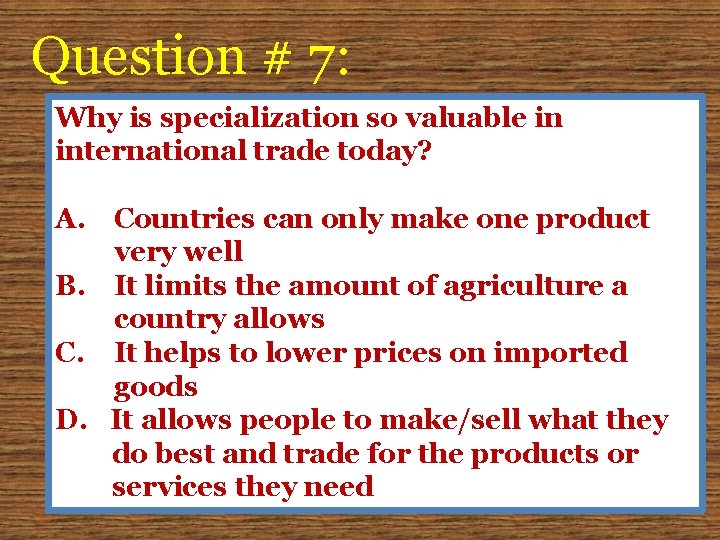 Question # 7: Why is specialization so valuable in international trade today? A. Countries