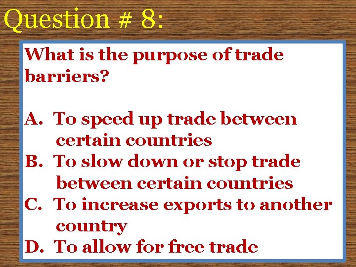 Question # 8: What is the purpose of trade barriers? A. To speed up