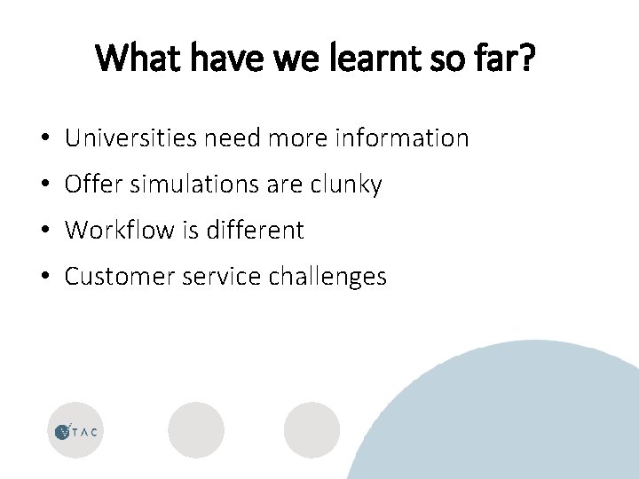 What have we learnt so far? • Universities need more information • Offer simulations