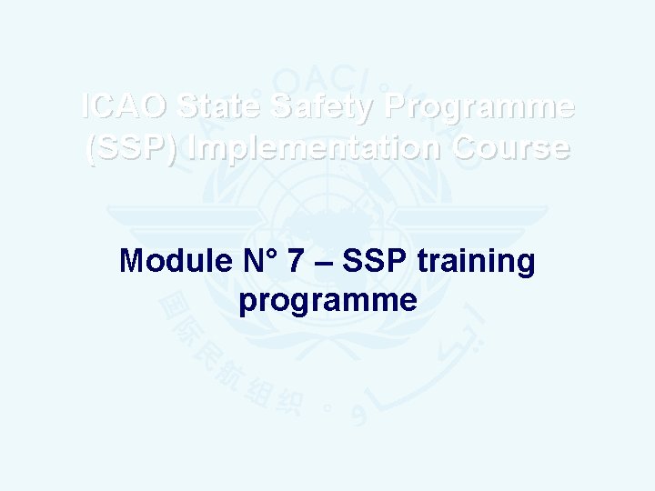 ICAO State Safety Programme (SSP) Implementation Course Module N° 7 – SSP training programme