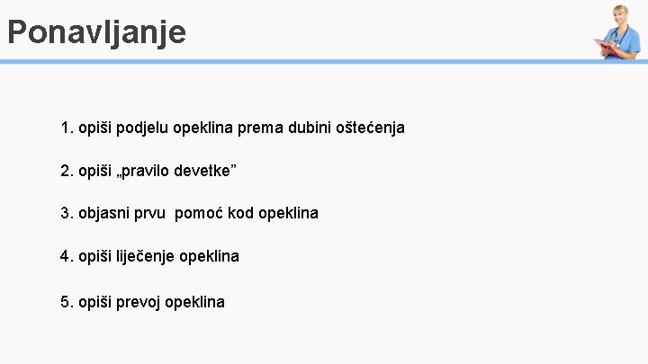 Ponavljanje 1. opiši podjelu opeklina prema dubini oštećenja 2. opiši „pravilo devetke” 3. objasni