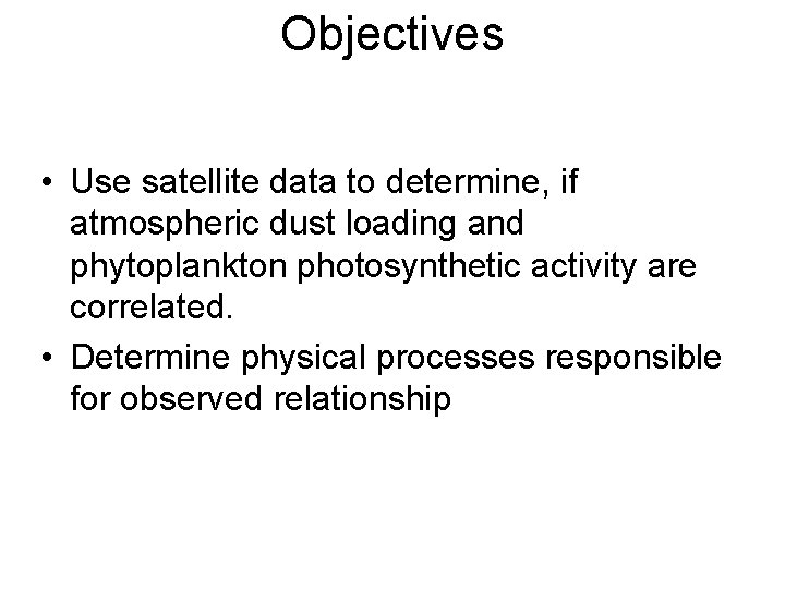 Objectives • Use satellite data to determine, if atmospheric dust loading and phytoplankton photosynthetic