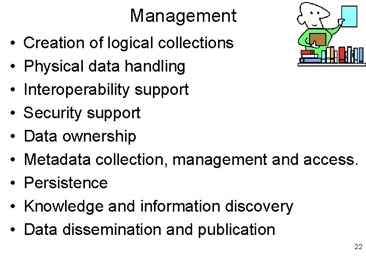 Management • • • Creation of logical collections Physical data handling Interoperability support Security