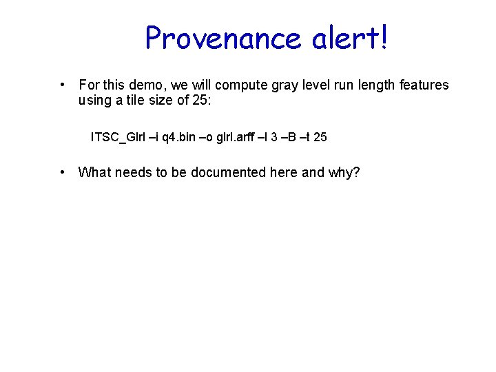 Provenance alert! • For this demo, we will compute gray level run length features