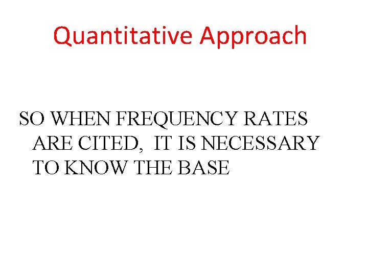Quantitative Approach SO WHEN FREQUENCY RATES ARE CITED, IT IS NECESSARY TO KNOW THE