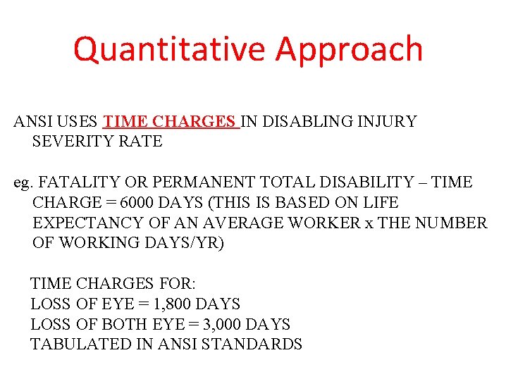 Quantitative Approach ANSI USES TIME CHARGES IN DISABLING INJURY SEVERITY RATE eg. FATALITY OR