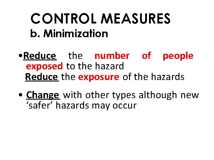 CONTROL MEASURES b. Minimization • Reduce the number of people exposed to the hazard