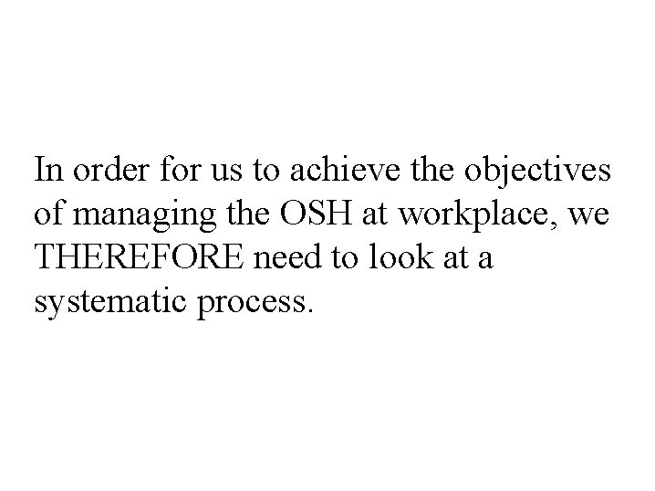 In order for us to achieve the objectives of managing the OSH at workplace,