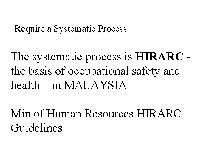 Require a Systematic Process The systematic process is HIRARC - the basis of occupational