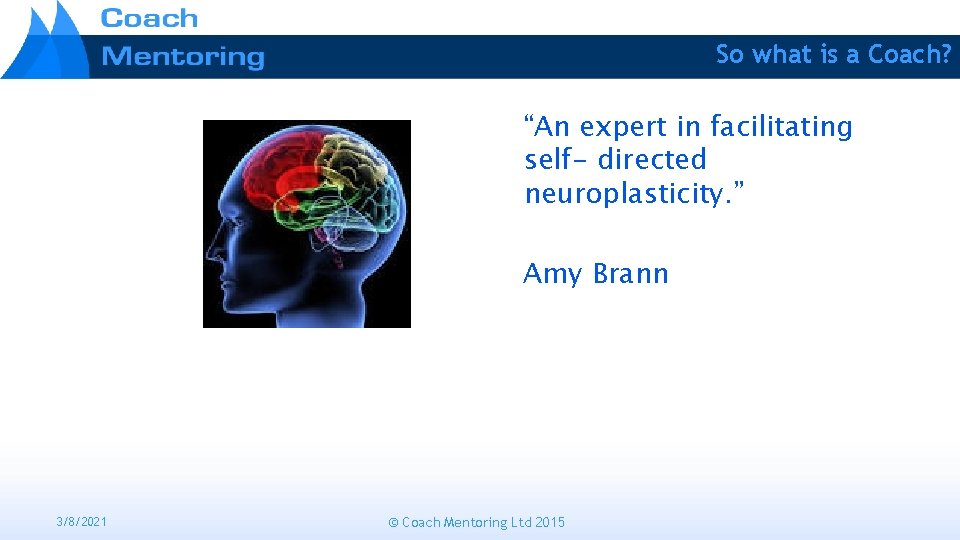 So what is a Coach? “An expert in facilitating self- directed neuroplasticity. ” Amy