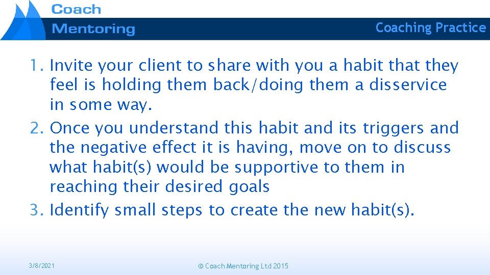 Coaching Practice 1. Invite your client to share with you a habit that they