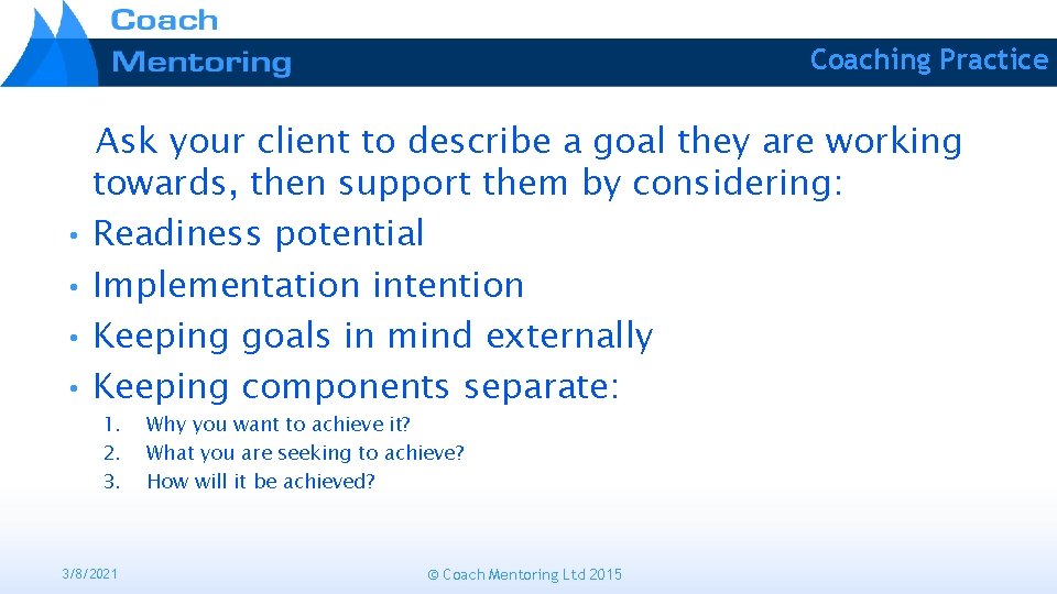 Coaching Practice Ask your client to describe a goal they are working towards, then
