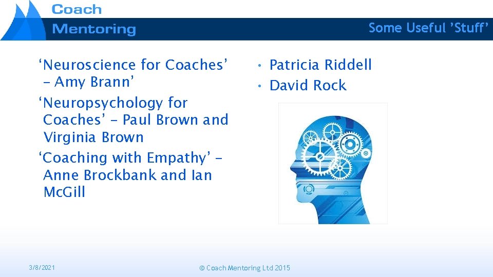Some Useful ’Stuff’ ‘Neuroscience for Coaches’ – Amy Brann’ ‘Neuropsychology for Coaches’ – Paul