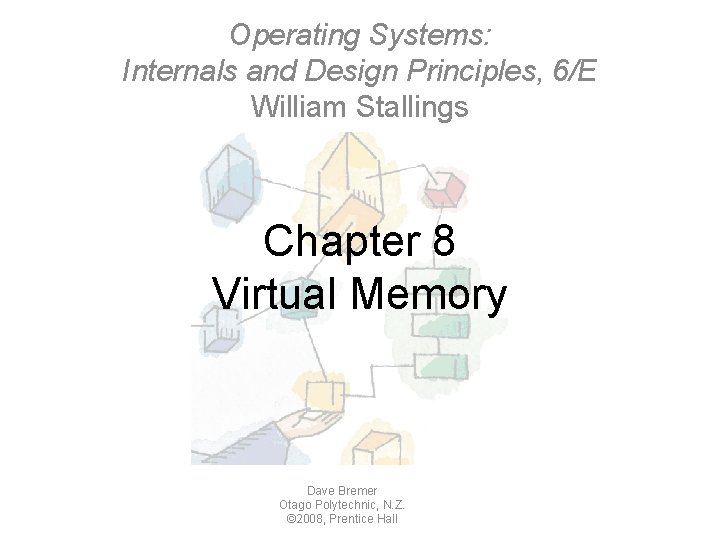 Operating Systems: Internals and Design Principles, 6/E William Stallings Chapter 8 Virtual Memory Dave
