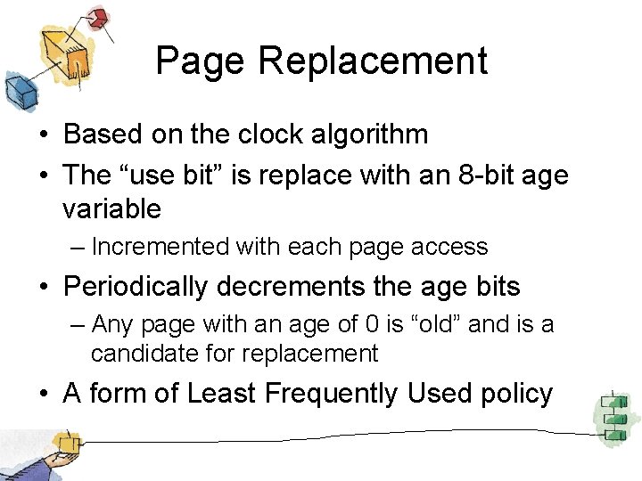 Page Replacement • Based on the clock algorithm • The “use bit” is replace