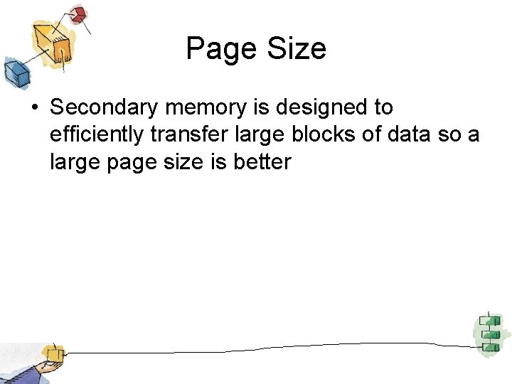 Page Size • Secondary memory is designed to efficiently transfer large blocks of data
