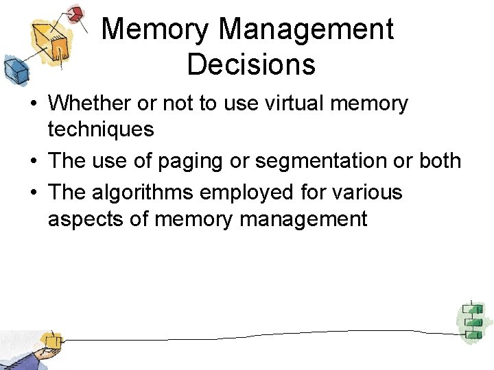 Memory Management Decisions • Whether or not to use virtual memory techniques • The