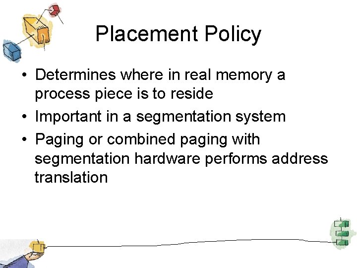 Placement Policy • Determines where in real memory a process piece is to reside