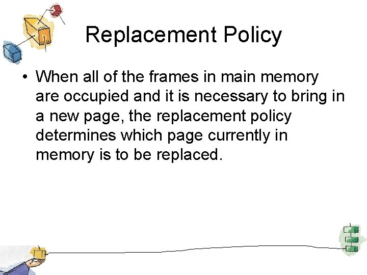 Replacement Policy • When all of the frames in main memory are occupied and