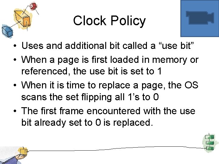 Clock Policy • Uses and additional bit called a “use bit” • When a