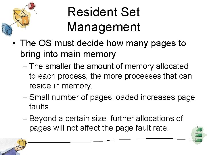 Resident Set Management • The OS must decide how many pages to bring into