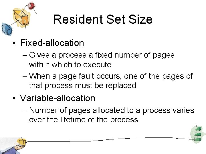 Resident Set Size • Fixed-allocation – Gives a process a fixed number of pages