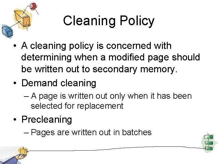 Cleaning Policy • A cleaning policy is concerned with determining when a modified page