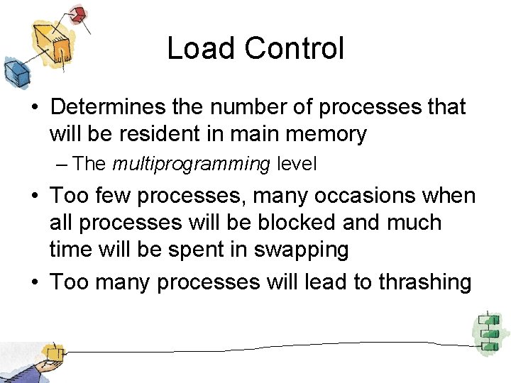 Load Control • Determines the number of processes that will be resident in main