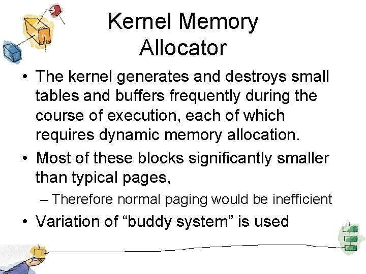 Kernel Memory Allocator • The kernel generates and destroys small tables and buffers frequently