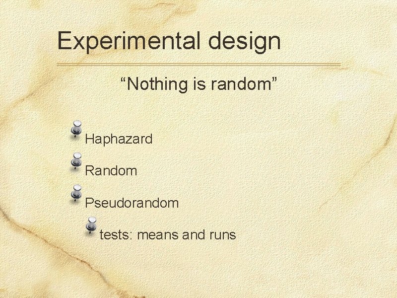 Experimental design “Nothing is random” Haphazard Random Pseudorandom tests: means and runs 