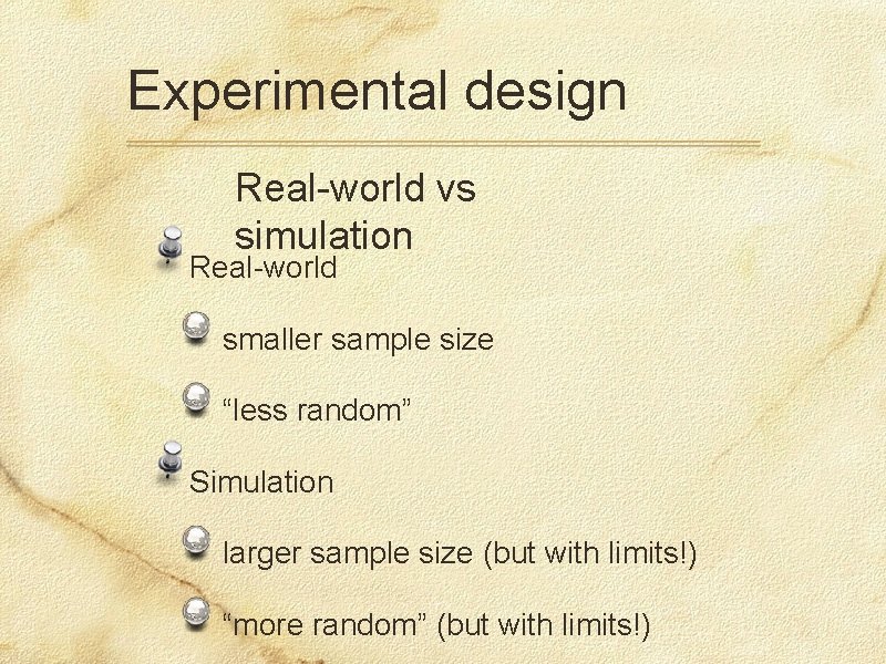 Experimental design Real-world vs simulation Real-world smaller sample size “less random” Simulation larger sample