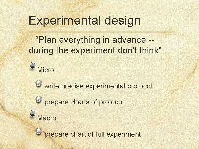 Experimental design “Plan everything in advance -during the experiment don’t think” Micro write precise