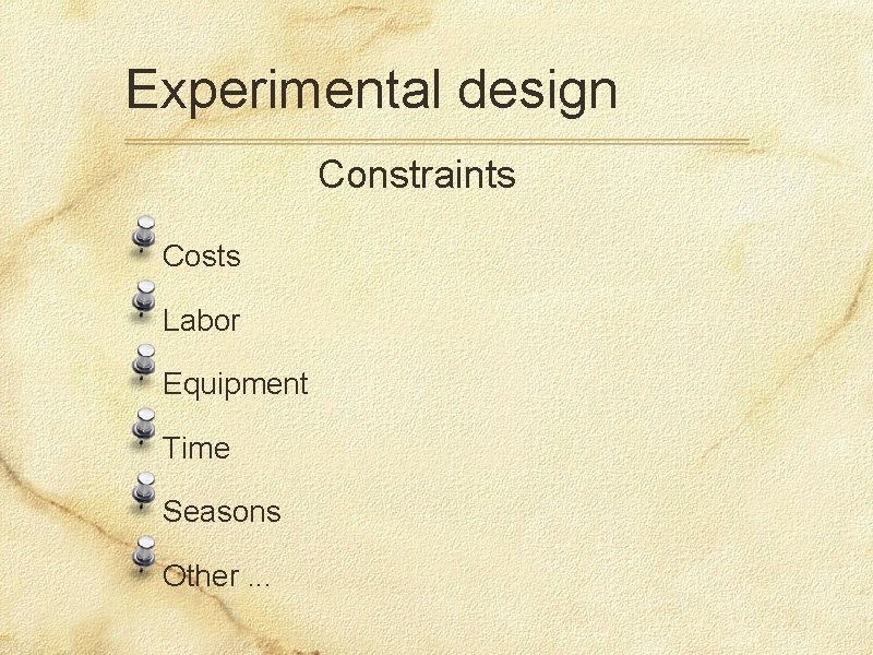 Experimental design Constraints Costs Labor Equipment Time Seasons Other. . . 