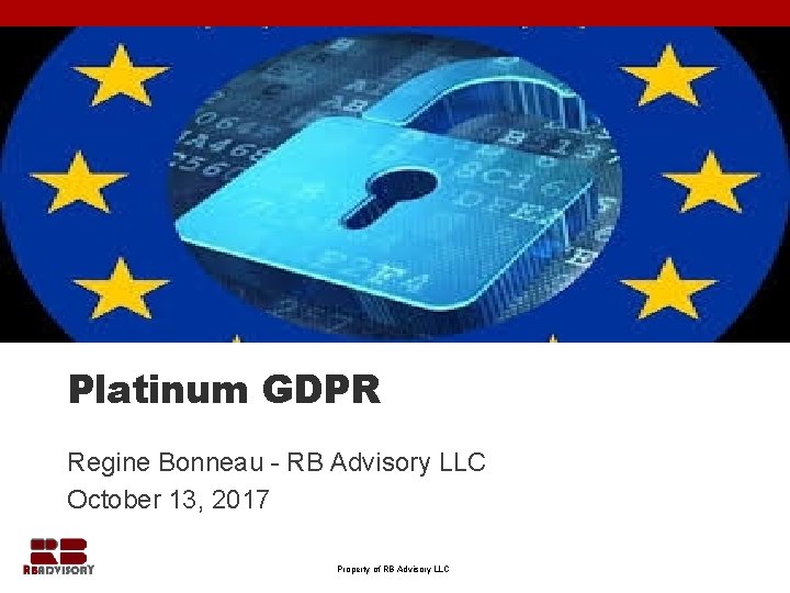 Platinum GDPR Regine Bonneau - RB Advisory LLC October 13, 2017 Property of RB