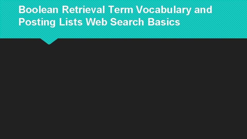 Boolean Retrieval Term Vocabulary and Posting Lists Web Search Basics 