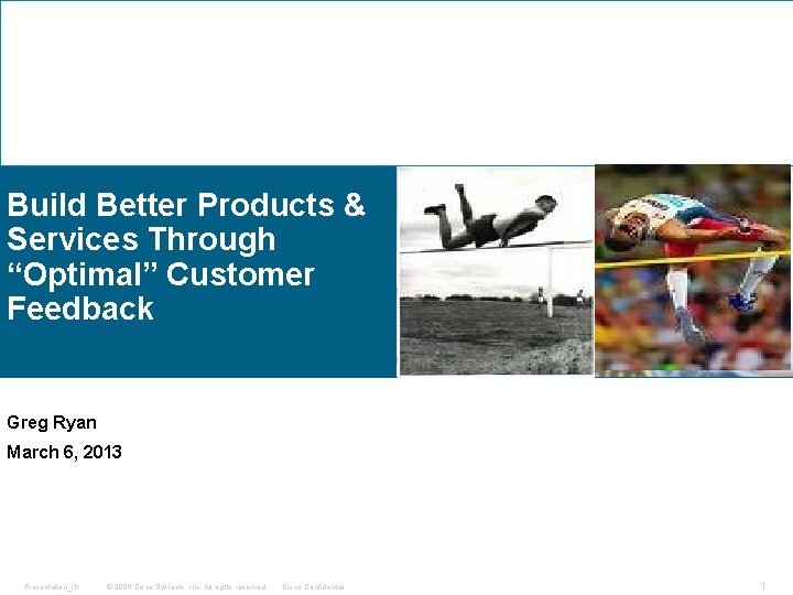 Build Better Products & Services Through “Optimal” Customer Feedback Greg Ryan March 6, 2013