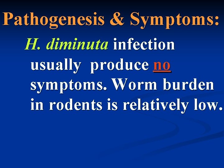 Pathogenesis & Symptoms: H. diminuta infection usually produce no symptoms. Worm burden in rodents