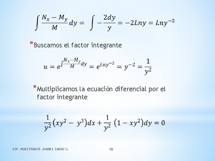  *Buscamos el factor integrante *Multiplicamos la ecuación diferencial por el factor integrante ESP.