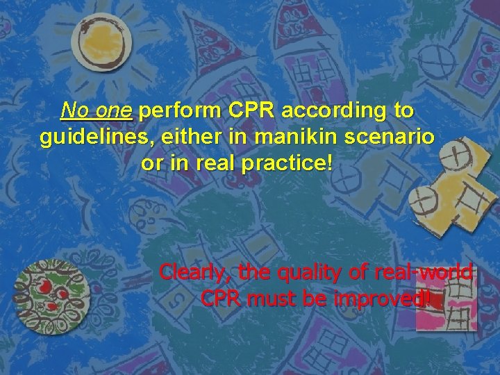 No one perform CPR according to guidelines, either in manikin scenario or in real