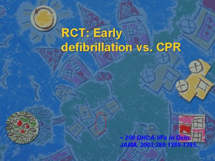 RCT: Early defibrillation vs. CPR ~ 200 OHCA-VFs in Oslo. JAMA. 2003; 289: 1389