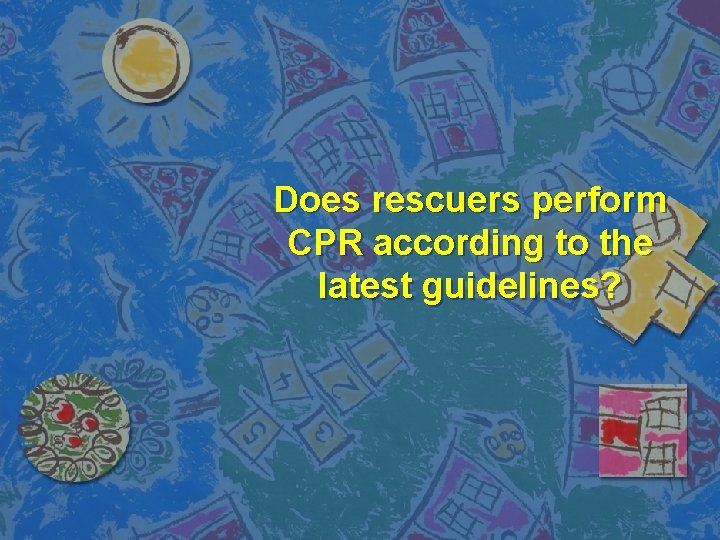 Does rescuers perform CPR according to the latest guidelines? 