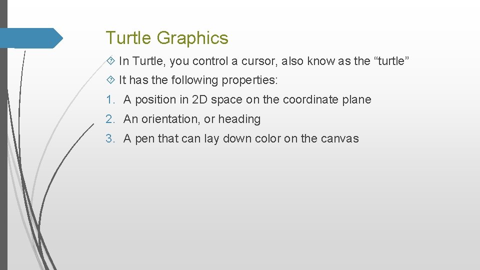 Turtle Graphics In Turtle, you control a cursor, also know as the “turtle” It