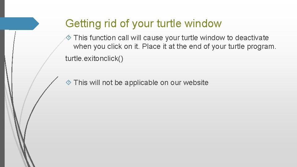 Getting rid of your turtle window This function call will cause your turtle window