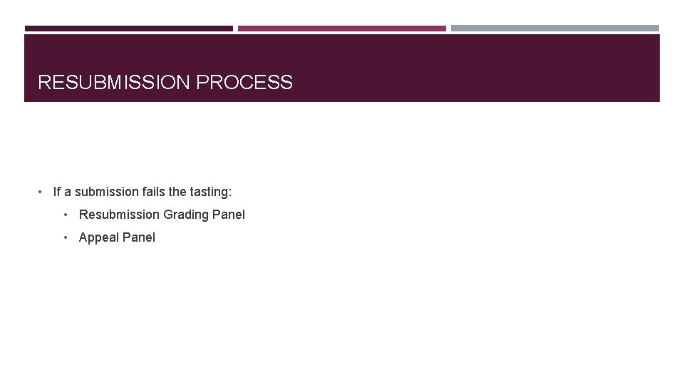 RESUBMISSION PROCESS • If a submission fails the tasting: • Resubmission Grading Panel •