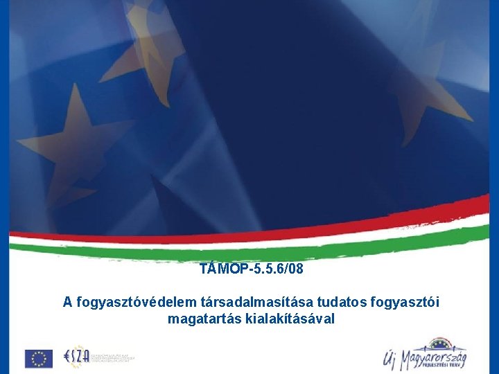 TÁMOP-5. 5. 6/08 A fogyasztóvédelem társadalmasítása tudatos fogyasztói magatartás kialakításával 