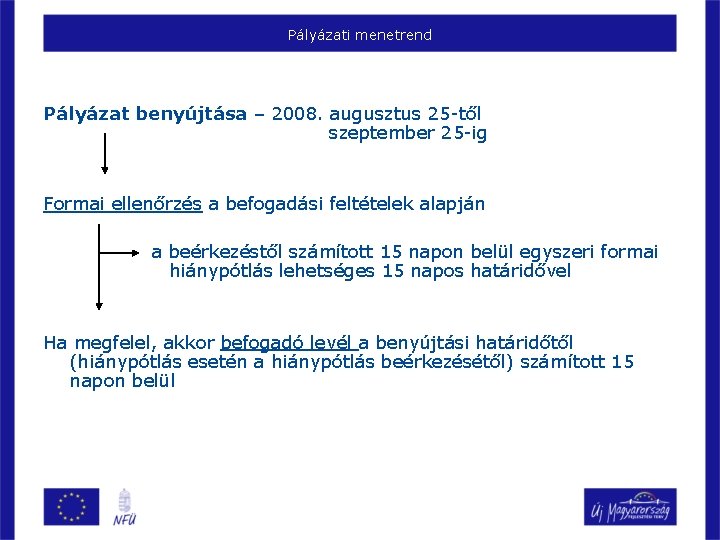 Pályázati menetrend Pályázat benyújtása – 2008. augusztus 25 -től szeptember 25 -ig Formai ellenőrzés